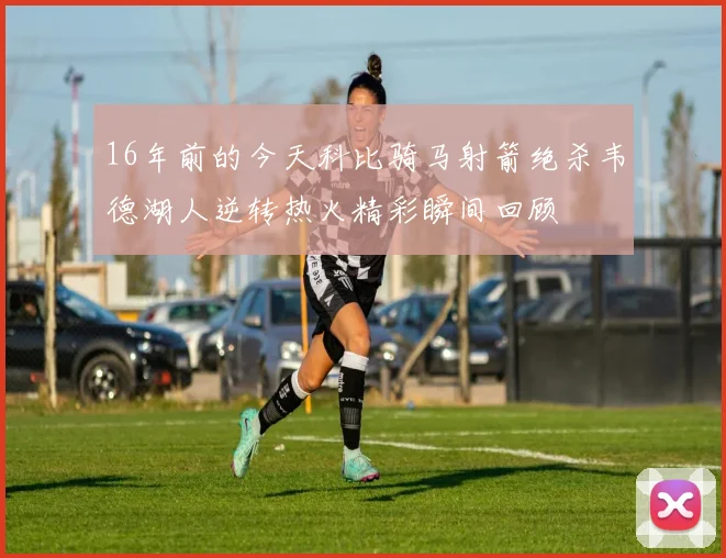 16年前的今天科比骑马射箭绝杀韦德湖人逆转热火精彩瞬间回顾